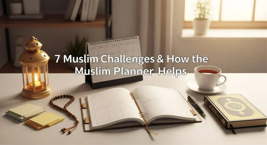 7 Muslim Challenges & How the Muslim Planner Helps