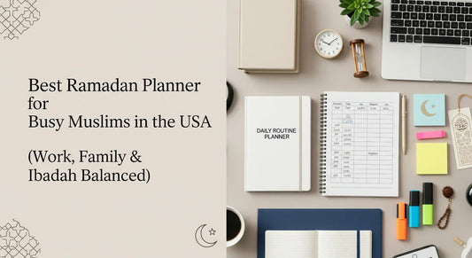 Best Ramadan Planner for Busy Muslims in the USA (Work, Family & Ibadah Balanced)