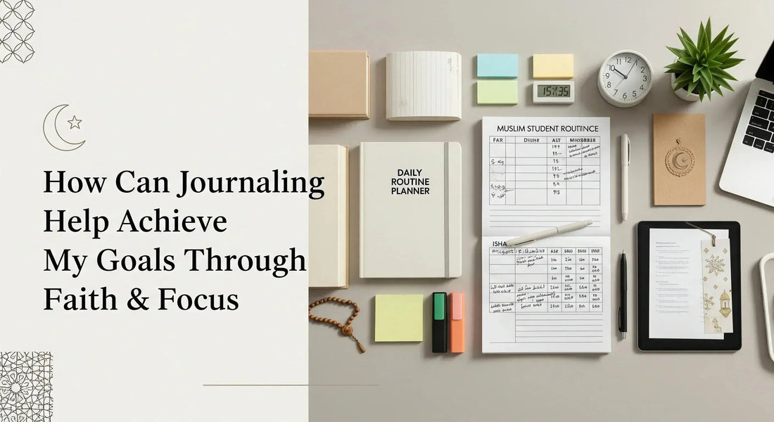 How Can Journaling Help Achieve My Goals Through Faith & Focus? - Muslim Planner