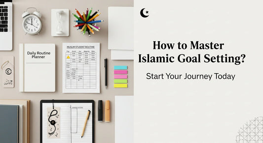 How to Master Islamic Goal Setting? Start Your Journey Today