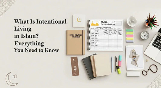 What Is Intentional Living in Islam? Everything You Need to Know - Muslim Planner
